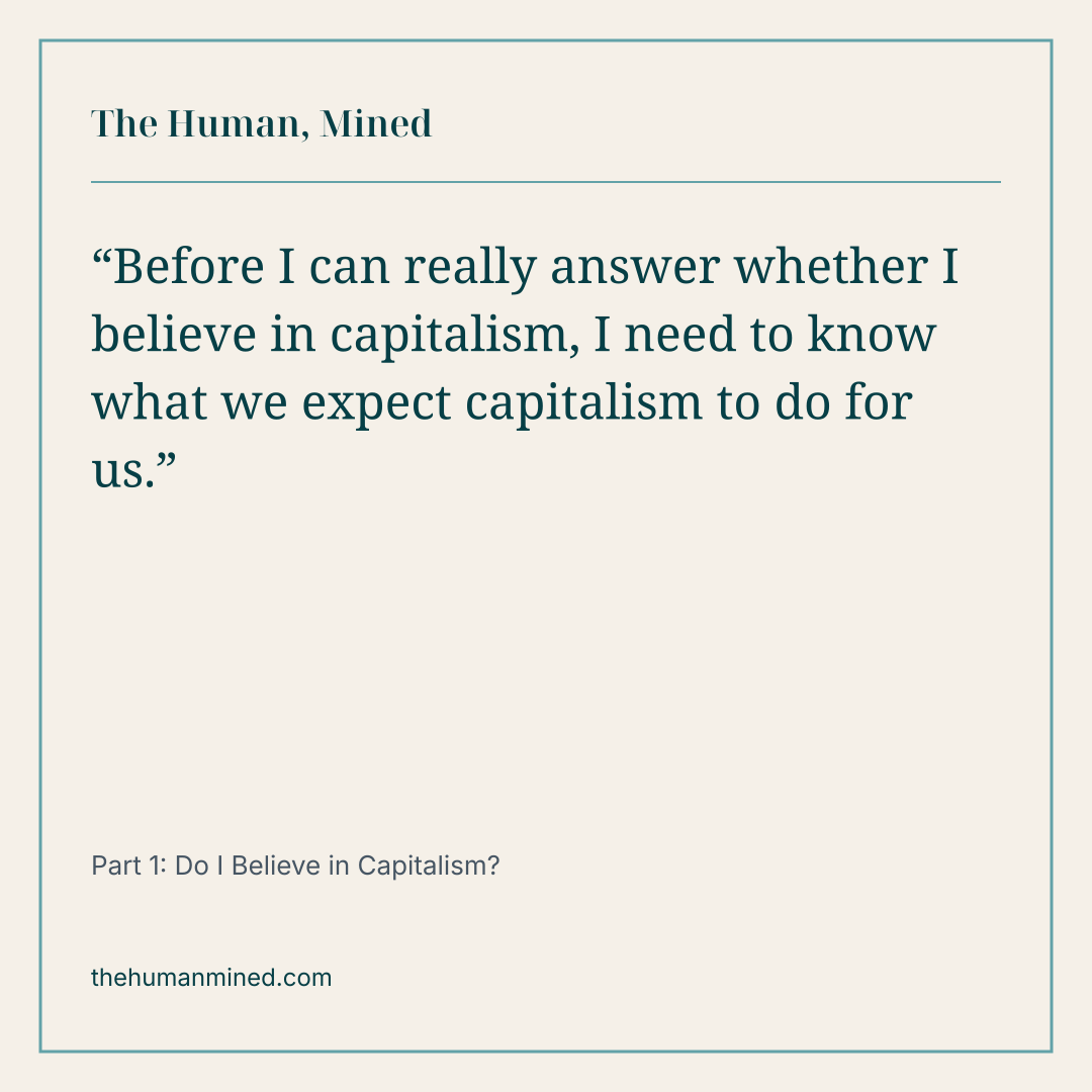 Quote card: “Before I can really answer whether I believe in capitalism, I need to know what we expect capitalism to do for us.” from Part 1: Do I Believe in Capitalism?