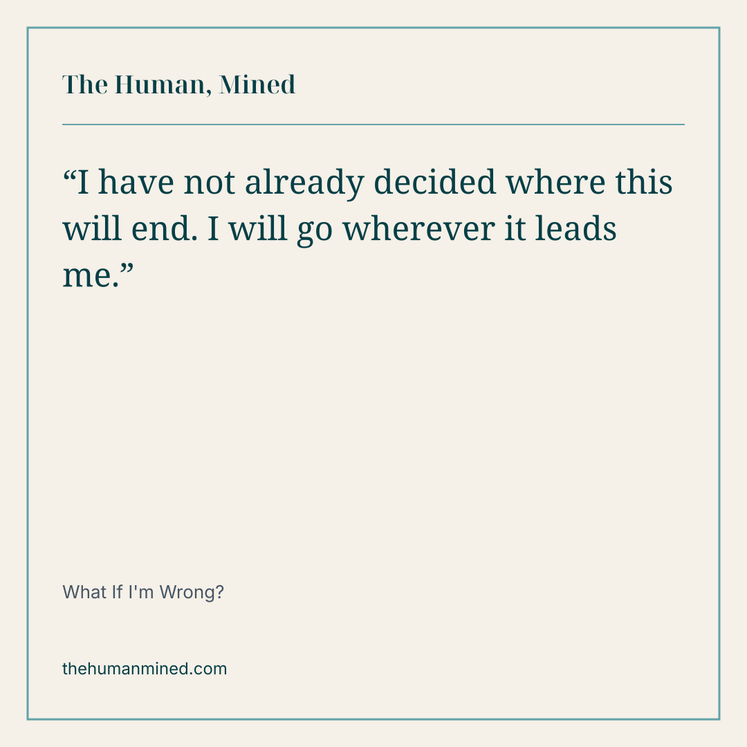 Quote card: “I have not already decided where this will end. I will go wherever it leads me.” from What If I'm Wrong?
